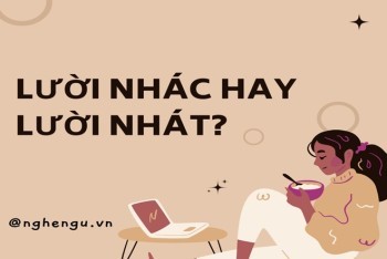 Phân biệt lười nhác hay lười nhát để dùng từ đúng ngữ cảnh