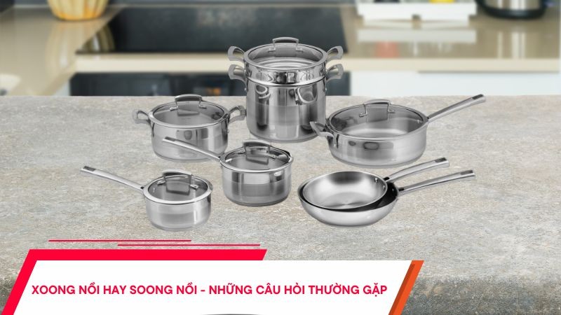 Xoong nồi - Dụng cụ quen thuộc trong mọi căn bếp Việt
