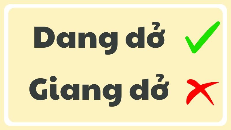 Phân biệt cách viết đúng giữa 'dang dở' và 'giang dở' trong tiếng Việt