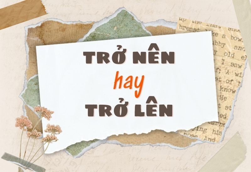 Hình ảnh minh họa sự khác biệt giữa 'trở nên' và 'trở lên'